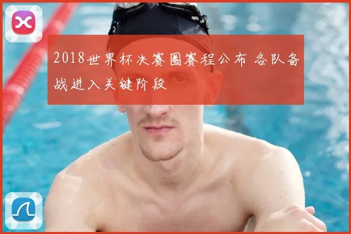 2018世界杯决赛圈赛程公布 各队备战进入关键阶段