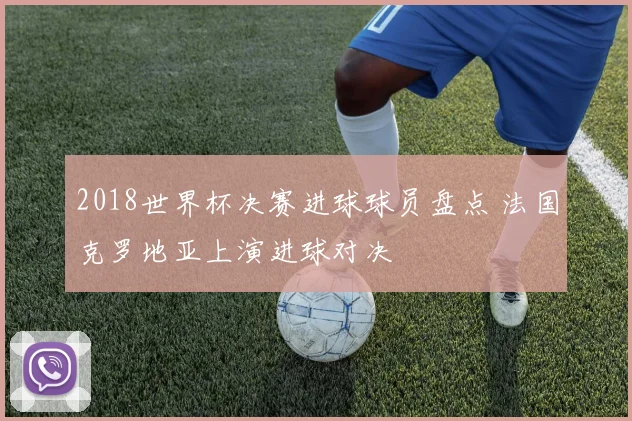 2018世界杯决赛进球球员盘点 法国克罗地亚上演进球对决